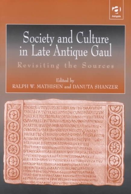 Society and Culture in Late Antique Gaul : Revisiting the Sources, Hardback Book