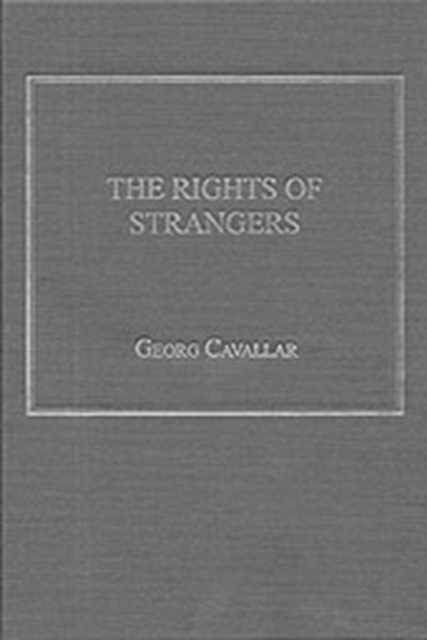 The Rights of Strangers : Theories of International Hospitality, the Global Community and Political Justice since Vitoria, Hardback Book