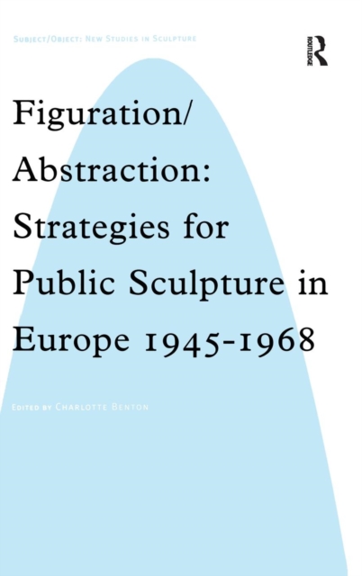 Figuration/Abstraction : Strategies for Public Sculpture in Europe 1945-1968, Hardback Book