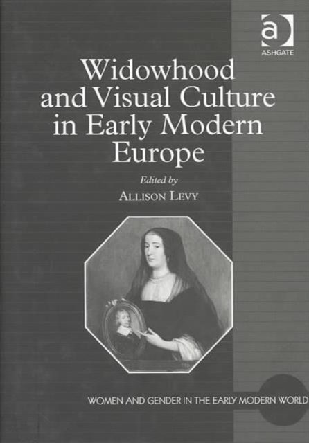 Widowhood and Visual Culture in Early Modern Europe, Hardback Book