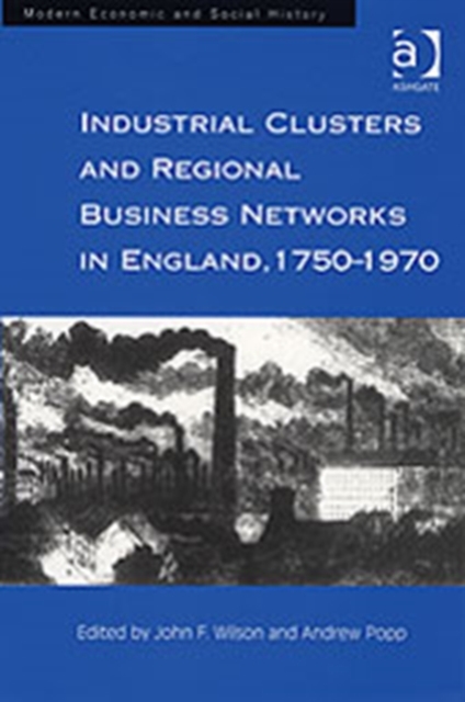 Industrial Clusters and Regional Business Networks in England, 1750-1970, Hardback Book