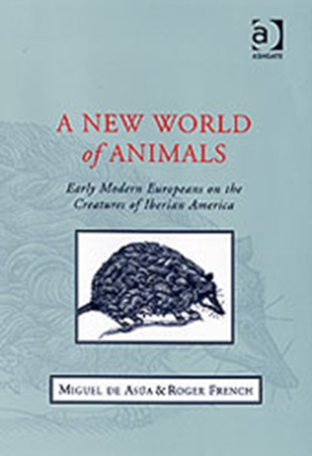 A New World of Animals : Early Modern Europeans on the Creatures of Iberian America, Hardback Book