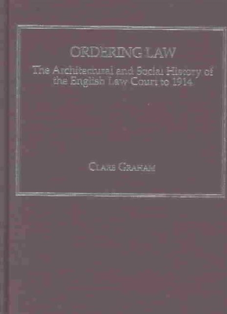 Ordering Law : The Architectural and Social History of the English Law Court to 1914, Hardback Book