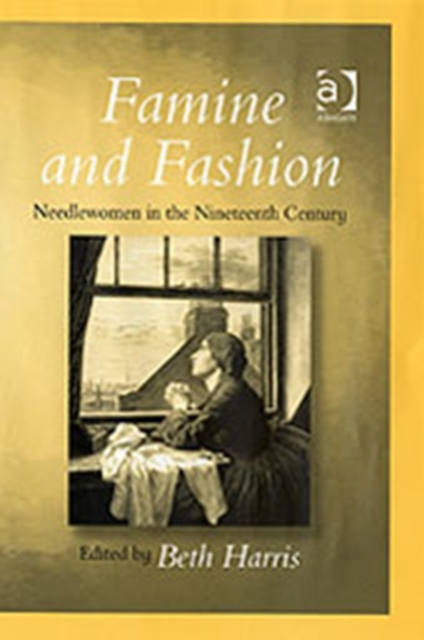 Famine and Fashion : Needlewomen in the Nineteenth Century, Hardback Book