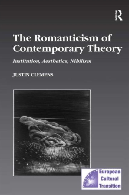 The Romanticism of Contemporary Theory : Institution, Aesthetics, Nihilism, Hardback Book