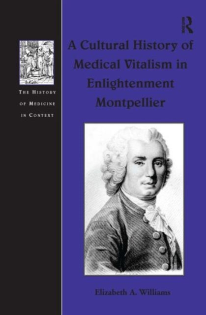 A Cultural History of Medical Vitalism in Enlightenment Montpellier, Hardback Book