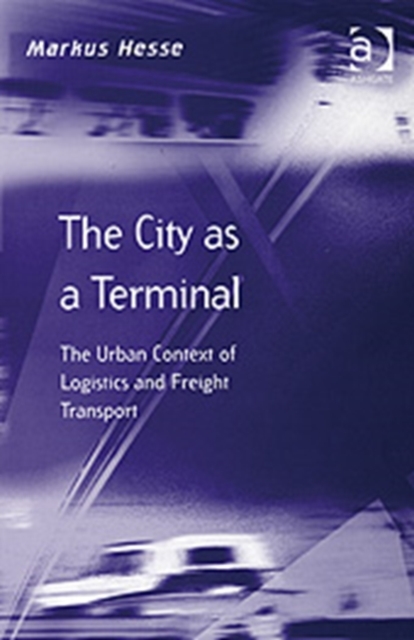 The City as a Terminal : The Urban Context of Logistics and Freight Transport, Hardback Book