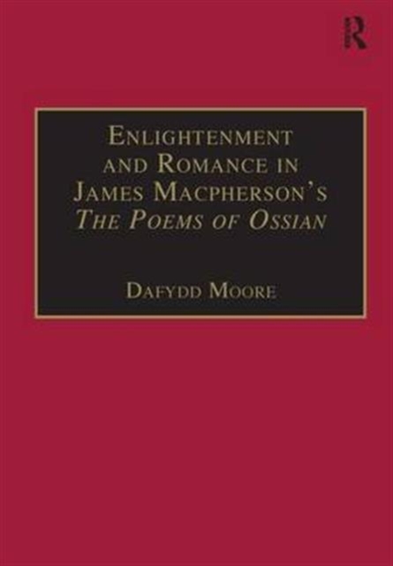 Enlightenment and Romance in James Macpherson’s The Poems of Ossian : Myth, Genre and Cultural Change, Hardback Book
