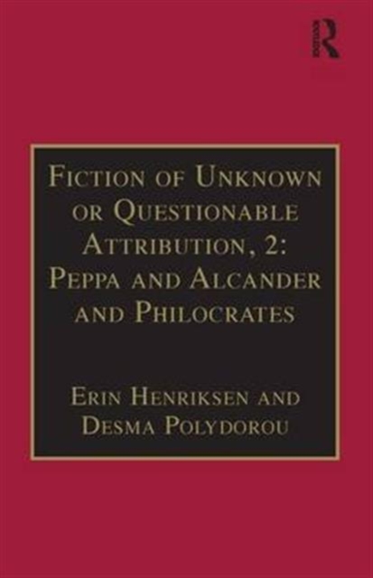 Fiction of Unknown or Questionable Attribution, 2: Peppa and Alcander and Philocrates : Printed Writings 1641-1700: Series II, Part Three, Volume 10, Hardback Book