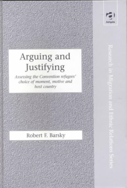 Arguing and Justifying : Assessing the Convention Refugees' Choice of Moment, Motive and Host Country, Hardback Book