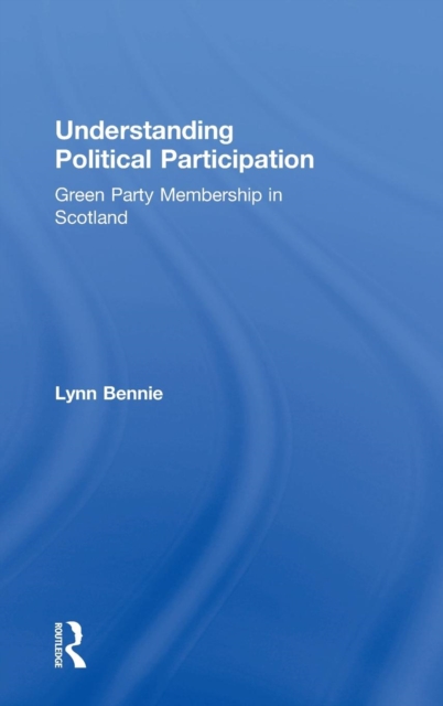 Understanding Political Participation : Green Party Membership in Scotland, Hardback Book