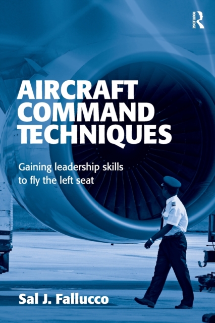 Aircraft Command Techniques : Gaining Leadership Skills to Fly the Left Seat, Paperback / softback Book