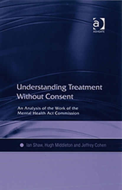 Understanding Treatment Without Consent : An Analysis of the Work of the Mental Health Act Commission, Hardback Book