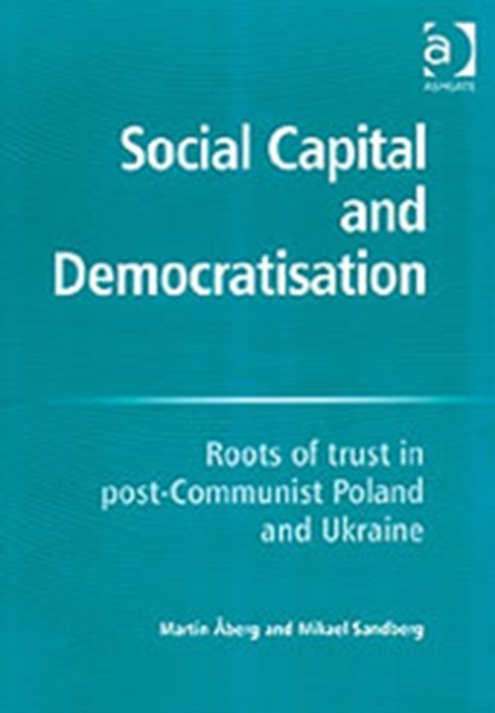 Social Capital and Democratisation : Roots of Trust in Post-Communist Poland and Ukraine, Hardback Book