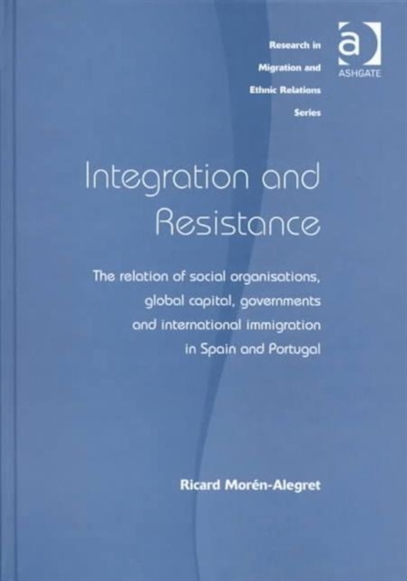 Integration and Resistance : The Relation of Social Organisations, Global Capital, Governments and International Immigration in Spain and Portugal, Hardback Book