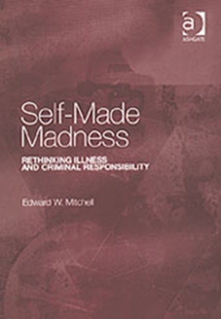 Self-Made Madness : Rethinking Illness and Criminal Responsibility, Hardback Book