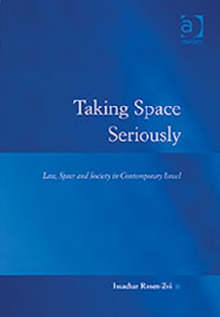 Taking Space Seriously : Law, Space and Society in Contemporary Israel, Hardback Book