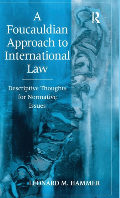 A Foucauldian Approach to International Law : Descriptive Thoughts for Normative Issues, Hardback Book