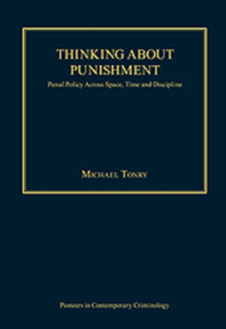 Thinking about Punishment : Penal Policy Across Space, Time and Discipline, Hardback Book