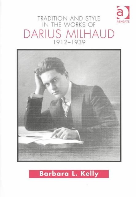 Tradition and Style in the Works of Darius Milhaud 1912-1939, Hardback Book