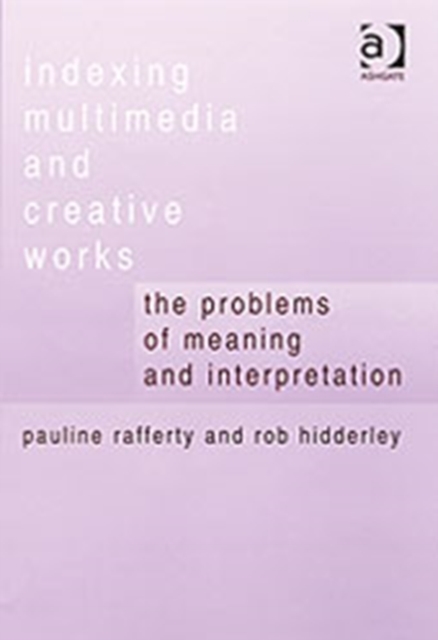 Indexing Multimedia and Creative Works : The Problems of Meaning and Interpretation, Hardback Book