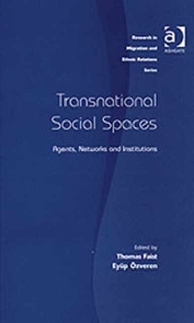 Transnational Social Spaces : Agents, Networks and Institutions, Hardback Book