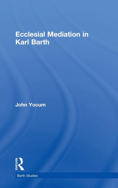 Ecclesial Mediation in Karl Barth, Hardback Book