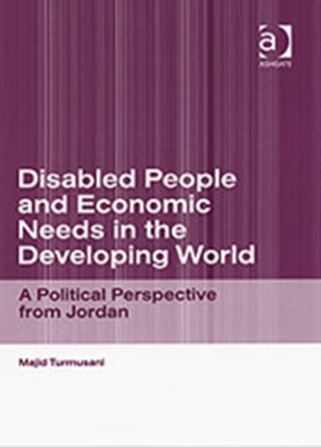 Disabled People and Economic Needs in the Developing World : A Political Perspective from Jordan, Hardback Book