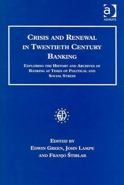 Crisis and Renewal in Twentieth Century Banking : Exploring the History and Archives of Banking at Times of Political and Social Stress, Hardback Book