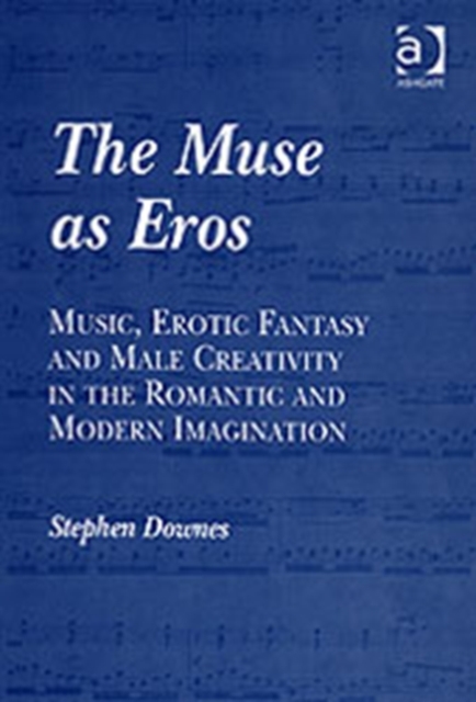 The Muse as Eros : Music, Erotic Fantasy and Male Creativity in the Romantic and Modern Imagination, Hardback Book