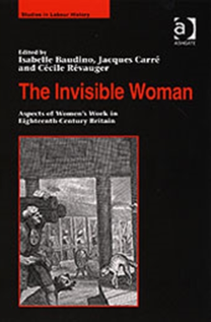 The Invisible Woman : Aspects of Women's Work in Eighteenth-Century Britain, Hardback Book