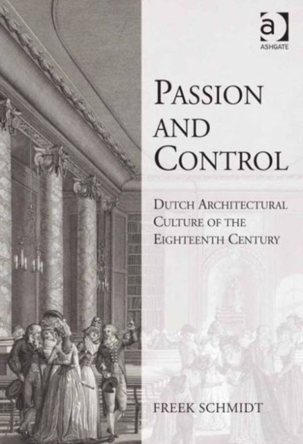 Passion and Control: Dutch Architectural Culture of the Eighteenth Century, Hardback Book