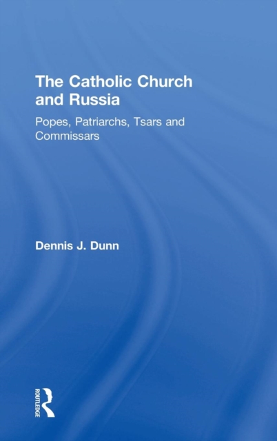 The Catholic Church and Russia : Popes, Patriarchs, Tsars and Commissars, Hardback Book