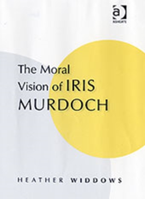 The Moral Vision of Iris Murdoch, Hardback Book