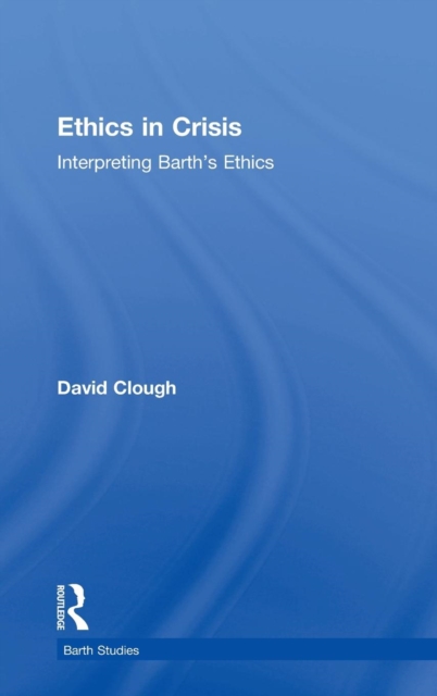 Ethics in Crisis : Interpreting Barth's Ethics, Hardback Book