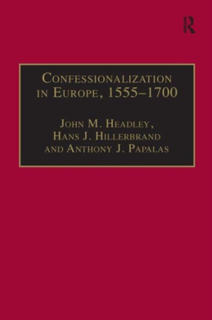 Confessionalization in Europe, 1555–1700 : Essays in Honor and Memory of Bodo Nischan, Hardback Book