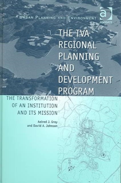 The TVA Regional Planning and Development Program : The Transformation of an Institution and Its Mission, Hardback Book