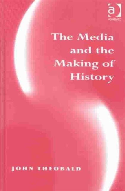 The Media and the Making of History, Hardback Book