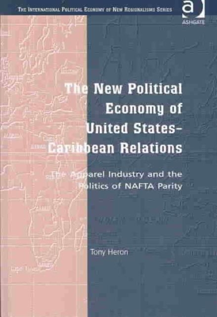 The New Political Economy of United States-Caribbean Relations : The Apparel Industry and the Politics of NAFTA Parity, Hardback Book