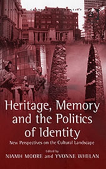 Heritage, Memory and the Politics of Identity : New Perspectives on the Cultural Landscape, Hardback Book