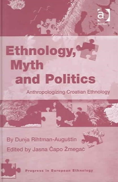 Ethnology, Myth and Politics : Anthropologizing Croatian Ethnology, Hardback Book