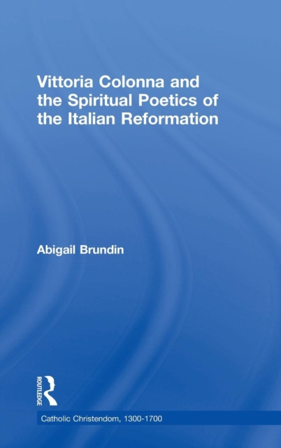 Vittoria Colonna and the Spiritual Poetics of the Italian Reformation, Hardback Book