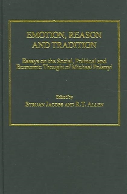 Emotion, Reason and Tradition : Essays on the Social, Political and Economic Thought of Michael Polanyi, Hardback Book