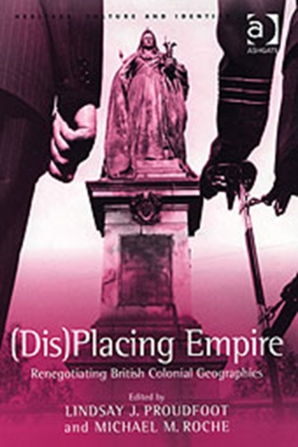 (Dis)Placing Empire : Renegotiating British Colonial Geographies, Hardback Book