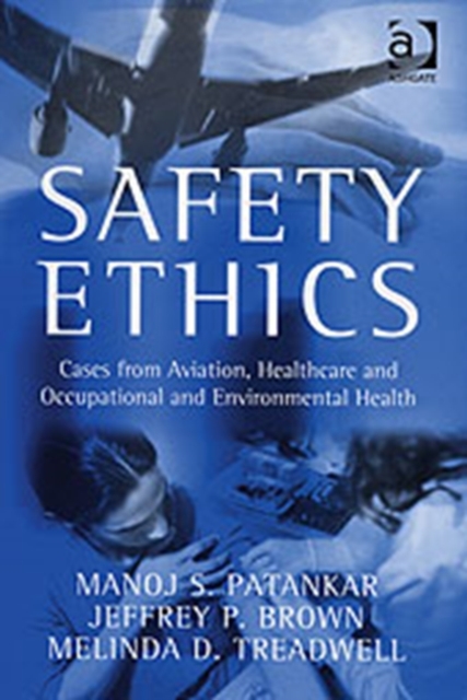Safety Ethics : Cases from Aviation, Healthcare and Occupational and Environmental Health, Hardback Book