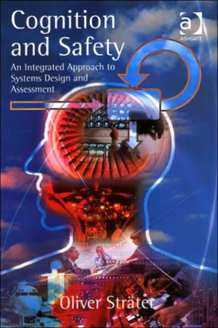 Cognition and Safety : An Integrated Approach to Systems Design and Assessment, Hardback Book