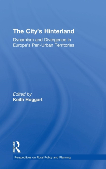 The City's Hinterland : Dynamism and Divergence in Europe's Peri-Urban Territories, Hardback Book