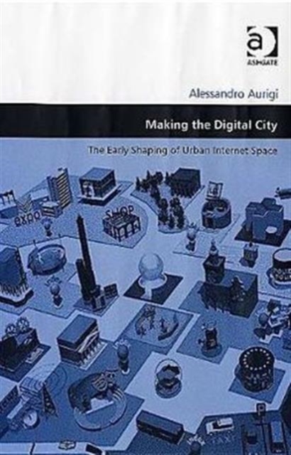 Making the Digital City : The Early Shaping of Urban Internet Space, Hardback Book