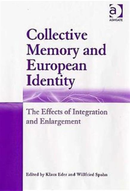Collective Memory and European Identity : The Effects of Integration and Enlargement, Hardback Book