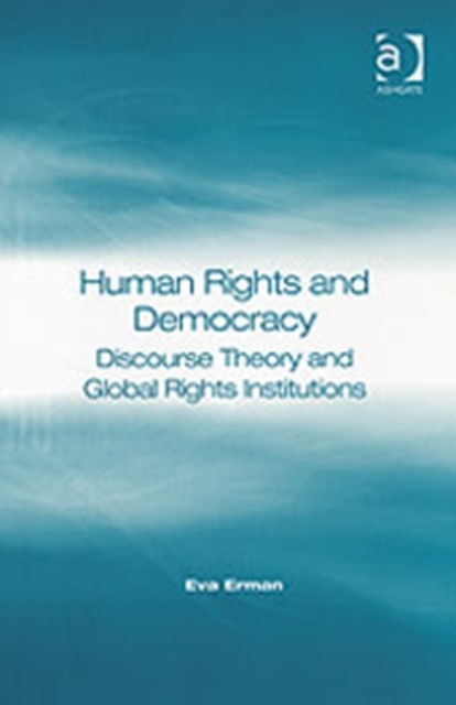 Human Rights and Democracy : Discourse Theory and Global Rights Institutions, Hardback Book